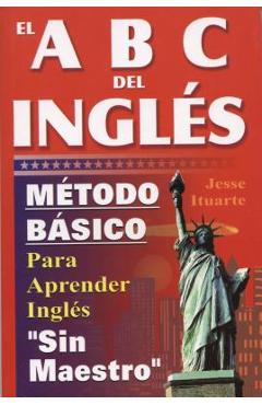 El ABC del Ingles: Maetodo Baasico Para Aprender Inglaes Sin Maestro - Jesse Ituarte El ABC del Ingles: Maetodo Baasico Para Aprender Inglaes Sin Maestro - Jesse Ituarte