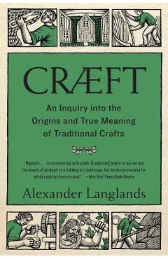 Cr�ft: An Inquiry Into the Origins and True Meaning of Traditional Crafts - Alexander Langlands Cr�ft: An Inquiry Into the Origins and True Meaning of Traditional Crafts - Alexander Langlands