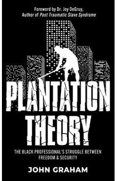 Plantation Theory: The Black Professional's Struggle Between Freedom and Security - John Graham Plantation Theory: The Black Professional's Struggle Between Freedom and Security - John Graham