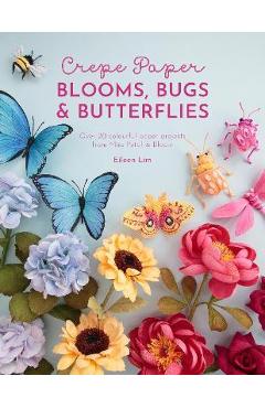 Crepe Paper Blooms, Bugs and Butterflies: Over 20 Colourful Paper Projects from Miss Petal & Bloom - Eileen Lim Crepe Paper Blooms, Bugs and Butterflies: Over 20 Colourful Paper Projects from Miss Petal & Bloom - Eileen Lim