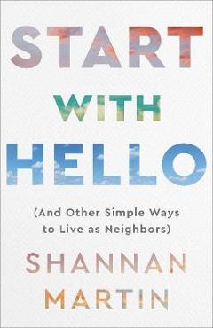 Start with Hello: (And Other Simple Ways to Live as Neighbors) - Shannan Martin Start with Hello: (And Other Simple Ways to Live as Neighbors) - Shannan Martin