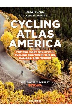 Cycling Atlas North America: The 350 Most Beautiful Cycling Trips in the Us, Canada, and Mexico - Greg Lemond Cycling Atlas North America: The 350 Most Beautiful Cycling Trips in the Us, Canada, and Mexico - Greg Lemond
