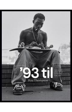 '93 Til: A Photographic Journey Through Skateboarding in the 1990s - Pete Thompson '93 Til: A Photographic Journey Through Skateboarding in the 1990s - Pete Thompson