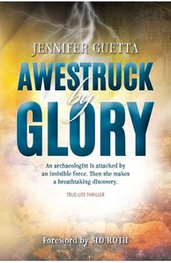 Awestruck by Glory: True-life Thriller. An archaeologist is attacked by an invisible force. Then she makes a breathtaking discovery. - Jennifer Guetta Awestruck by Glory: True-life Thriller. An archaeologist is attacked by an invisible force. Then she makes a breathtaking discovery. - Jennifer Guetta