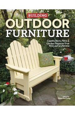 Building Outdoor Furniture: Classic Deck, Patio & Garden Projects That Will Last a Lifetime - Chad Mcclung Building Outdoor Furniture: Classic Deck, Patio & Garden Projects That Will Last a Lifetime - Chad Mcclung