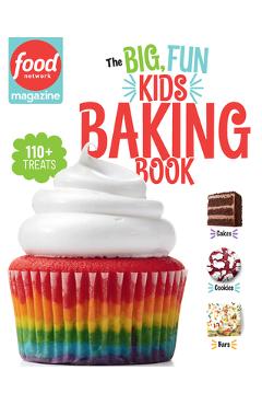 The Big, Fun Kids Baking Book: 110+ Recipes for Young Bakers - Food Network Magazine The Big, Fun Kids Baking Book: 110+ Recipes for Young Bakers - Food Network Magazine