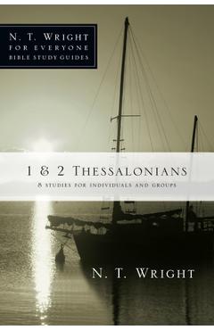 1 & 2 Thessalonians: 8 Studies for Individuals and Groups - N. T. Wright 1 & 2 Thessalonians: 8 Studies for Individuals and Groups - N. T. Wright