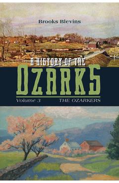 A History of the Ozarks, Volume 3, 3: The Ozarkers - Brooks Blevins A History of the Ozarks, Volume 3, 3: The Ozarkers - Brooks Blevins