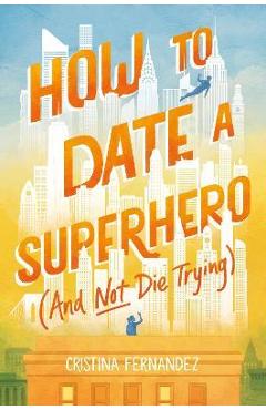 How to Date a Superhero (and Not Die Trying) - Cristina Fernandez How to Date a Superhero (and Not Die Trying) - Cristina Fernandez