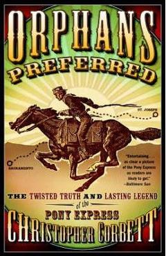 Orphans Preferred: The Twisted Truth and Lasting Legend of the Pony Express - Christopher Corbett Orphans Preferred: The Twisted Truth and Lasting Legend of the Pony Express - Christopher Corbett