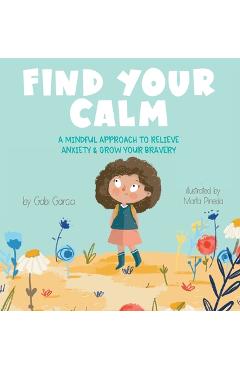 Find Your Calm: A Mindful Approach To Relieve Anxiety and Grow Your Bravery - Gabi Garcia Find Your Calm: A Mindful Approach To Relieve Anxiety and Grow Your Bravery - Gabi Garcia