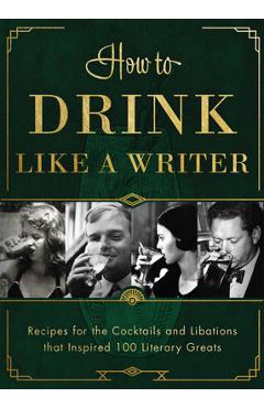 How to Drink Like a Writer: Recipes for the Cocktails and Libations That Inspired 100 Literary Greats - Apollo Publishers How to Drink Like a Writer: Recipes for the Cocktails and Libations That Inspired 100 Literary Greats - Apollo Publishers