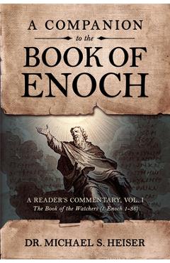 A Companion to the Book of Enoch: A Reader's Commentary, Vol I: The Book of the Watchers (1 Enoch 1-36) - Michael Heiser A Companion to the Book of Enoch: A Reader's Commentary, Vol I: The Book of the Watchers (1 Enoch 1-36) - Michael Heiser