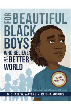 For Beautiful Black Boys Who Believe in a Better World - Michael W. Waters For Beautiful Black Boys Who Believe in a Better World - Michael W. Waters