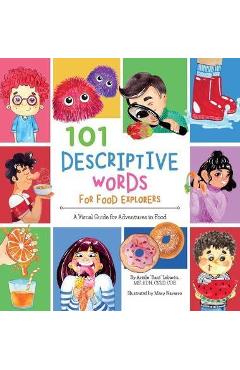 101 Descriptive Words for Food Explorers: A Visual Guide for Adventures in Food - Arielle Dani Lebovitz 101 Descriptive Words for Food Explorers: A Visual Guide for Adventures in Food - Arielle Dani Lebovitz