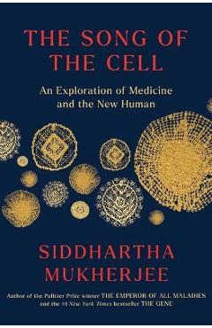 The Song of the Cell: An Exploration of Medicine and the New Human - Siddhartha Mukherjee The Song of the Cell: An Exploration of Medicine and the New Human - Siddhartha Mukherjee