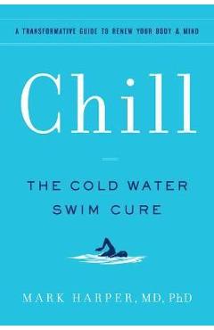 Chill: The Cold Water Swim Cure - A Transformative Guide to Renew Your Body and Mind - Mark Harper Chill: The Cold Water Swim Cure - A Transformative Guide to Renew Your Body and Mind - Mark Harper
