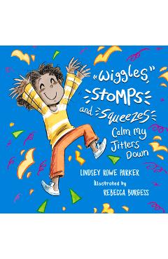 Wiggles, Stomps, and Squeezes Calm My Jitters Down - Lindsey Rowe Parker Wiggles, Stomps, and Squeezes Calm My Jitters Down - Lindsey Rowe Parker