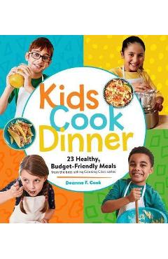 Kids Cook Dinner: 23 Healthy, Budget-Friendly Meals from the Best-Selling Cooking Class Series - Deanna F. Cook Kids Cook Dinner: 23 Healthy, Budget-Friendly Meals from the Best-Selling Cooking Class Series - Deanna F. Cook