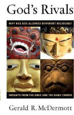 God's Rivals: Why Has God Allowed Different Religions? Insights from the Bible and the Early Church - Gerald R. Mcdermott God's Rivals: Why Has God Allowed Different Religions? Insights from the Bible and the Early Church - Gerald R. Mcdermott