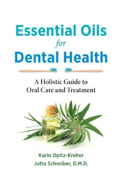 Essential Oils for Dental Health: A Holistic Guide to Oral Care and Treatment - Karin Opitz-kreher Essential Oils for Dental Health: A Holistic Guide to Oral Care and Treatment - Karin Opitz-kreher