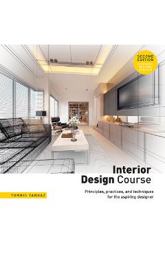 Interior Design Course: Principles, Practices, and Techniques for the Aspiring Designer - Tomris Tangaz Interior Design Course: Principles, Practices, and Techniques for the Aspiring Designer - Tomris Tangaz
