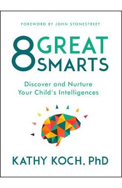 8 Great Smarts: Discover and Nurture Your Child's Intelligences - Kathy Koch Phd 8 Great Smarts: Discover and Nurture Your Child's Intelligences - Kathy Koch Phd
