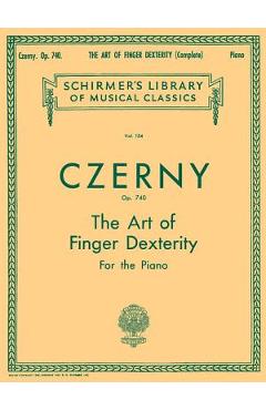 Art of Finger Dexterity, Op. 740 (Complete): Schirmer Library of Classics Volume 154 Piano Technique - Carl Czerny Art of Finger Dexterity, Op. 740 (Complete): Schirmer Library of Classics Volume 154 Piano Technique - Carl Czerny