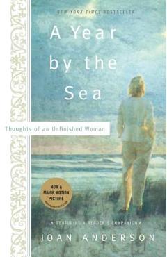 A Year by the Sea: Thoughts of an Unfinished Woman - Joan Anderson A Year by the Sea: Thoughts of an Unfinished Woman - Joan Anderson