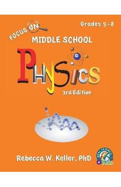 Focus On Middle School Physics Student Textbook 3rd Edition (softcover) - Rebecca W. Keller Ph. D. Focus On Middle School Physics Student Textbook 3rd Edition (softcover) - Rebecca W. Keller Ph. D.