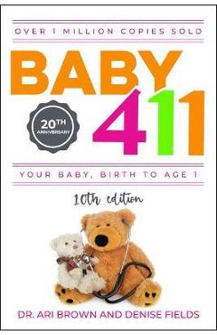 Baby 411: Your Baby, Birth to Age 1! Everything You Wanted to Know But Were Afraid to Ask about Your Newborn: Breastfeeding, Wea - Ari Brown Baby 411: Your Baby, Birth to Age 1! Everything You Wanted to Know But Were Afraid to Ask about Your Newborn: Breastfeeding, Wea - Ari Brown