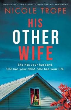 His Other Wife: An absolutely addictive and pulse-pounding psychological thriller with a jaw-dropping twist - Nicole Trope His Other Wife: An absolutely addictive and pulse-pounding psychological thriller with a jaw-dropping twist - Nicole Trope