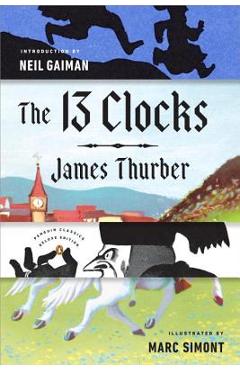 The 13 Clocks: (penguin Classics Deluxe Edition) - James Thurber The 13 Clocks: (penguin Classics Deluxe Edition) - James Thurber