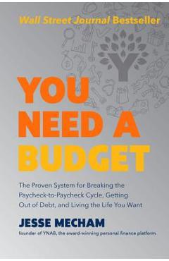 You Need a Budget: The Proven System for Breaking the Paycheck-To-Paycheck Cycle, Getting Out of Debt, and Living the Life You Want - Jesse Mecham You Need a Budget: The Proven System for Breaking the Paycheck-To-Paycheck Cycle, Getting Out of Debt, and Living the Life You Want - Jesse Mecham
