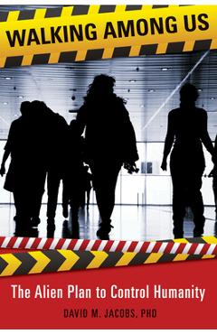 Walking Among Us: The Alien Plan to Control Humanity - David M. Jacobs Phd Walking Among Us: The Alien Plan to Control Humanity - David M. Jacobs Phd