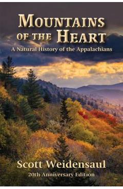 Mountains of the Heart: A Natural History of the Appalachians - Scott Weidensaul Mountains of the Heart: A Natural History of the Appalachians - Scott Weidensaul