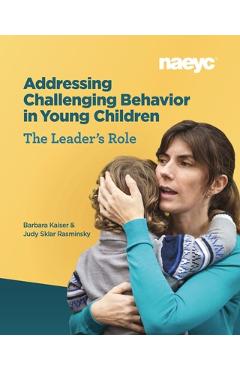 Addressing Challenging Behavior in Young Children: The Leader's Role - Barbara Kaiser Addressing Challenging Behavior in Young Children: The Leader's Role - Barbara Kaiser