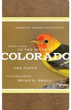 American Birding Association Field Guide to the Birds of Colorado - Ted Floyd American Birding Association Field Guide to the Birds of Colorado - Ted Floyd