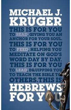 Hebrews for You: Giving You an Anchor for the Soul - Michael J. Kruger Hebrews for You: Giving You an Anchor for the Soul - Michael J. Kruger