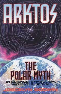 Arktos: The Polar Myth in Science, Symbolism & Nazi Survival - Joscelyn Godwin Arktos: The Polar Myth in Science, Symbolism & Nazi Survival - Joscelyn Godwin