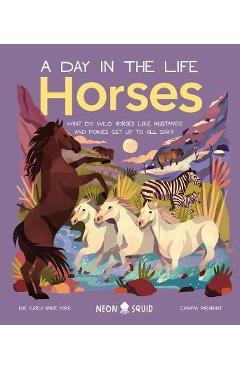 Horses (a Day in the Life): What Do Wild Horses Like Mustangs and Ponies Get Up to All Day? - Carly Anne York Horses (a Day in the Life): What Do Wild Horses Like Mustangs and Ponies Get Up to All Day? - Carly Anne York