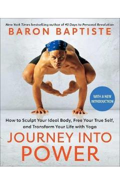 Journey Into Power: How to Sculpt Your Ideal Body, Free Your True Self, and Transform Your Life with Yoga - Baron Baptiste Journey Into Power: How to Sculpt Your Ideal Body, Free Your True Self, and Transform Your Life with Yoga - Baron Baptiste