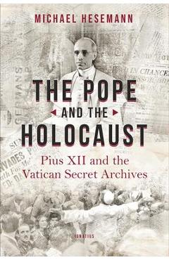 The Pope and the Holocaust: Pius XII and the Secret Vatican Archives - Michael Hesemann The Pope and the Holocaust: Pius XII and the Secret Vatican Archives - Michael Hesemann