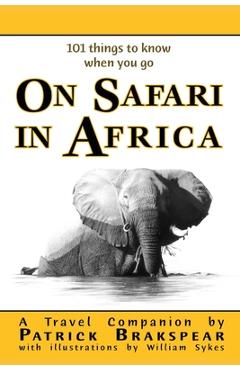 (101 things to know when you go) ON SAFARI IN AFRICA: Paperback Edition - Patrick Brakspear (101 things to know when you go) ON SAFARI IN AFRICA: Paperback Edition - Patrick Brakspear