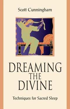 Dreaming the Divine: Techniques for Sacred Sleep - Scott Cunningham Dreaming the Divine: Techniques for Sacred Sleep - Scott Cunningham