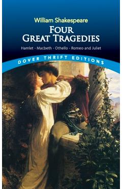 Four Great Tragedies: Hamlet, Macbeth, Othello, and Romeo and Juliet - William Shakespeare Four Great Tragedies: Hamlet, Macbeth, Othello, and Romeo and Juliet - William Shakespeare