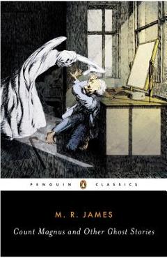 Count Magnus and Other Ghost Stories: The Complete Ghost Stories of M. R. James, Volume 1 - M. R. James Count Magnus and Other Ghost Stories: The Complete Ghost Stories of M. R. James, Volume 1 - M. R. James
