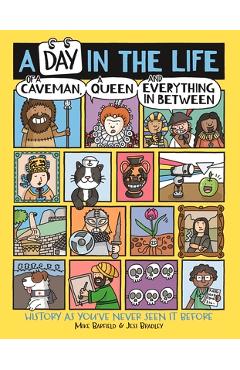 A Day in the Life of a Caveman, a Queen and Everything in Between: History as You've Never Seen It Before - Mike Barfield A Day in the Life of a Caveman, a Queen and Everything in Between: History as You've Never Seen It Before - Mike Barfield