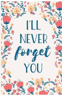 I'll Never Forget You: Internet Password Manager to Keep Your Private Information Safe - With A-Z Tabs and Flower Design - Secure Publishing I'll Never Forget You: Internet Password Manager to Keep Your Private Information Safe - With A-Z Tabs and Flower Design - Secure Publishing