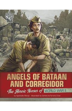 Angels of Bataan and Corregidor: The Heroic Nurses of World War II - Agnieszka Biskup Angels of Bataan and Corregidor: The Heroic Nurses of World War II - Agnieszka Biskup